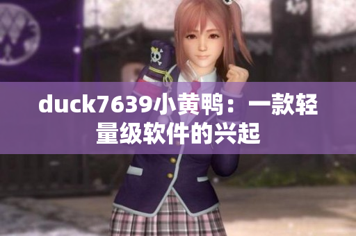 duck7639小黄鸭：一款轻量级软件的兴起