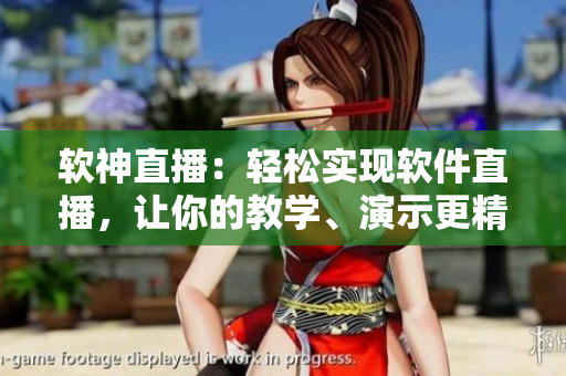 软神直播：轻松实现软件直播，让你的教学、演示更精彩！