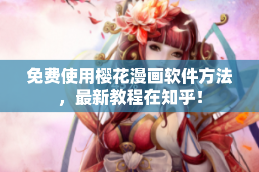 免费使用樱花漫画软件方法，最新教程在知乎！
