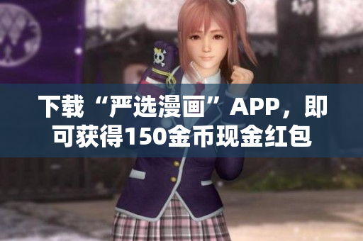 下载“严选漫画”APP，即可获得150金币现金红包