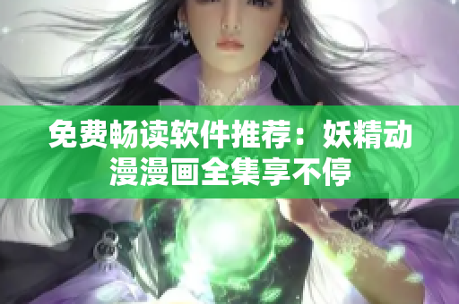 免费畅读软件推荐：妖精动漫漫画全集享不停