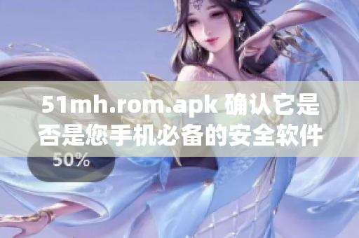 51mh.rom.apk 确认它是否是您手机必备的安全软件