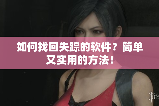 如何找回失踪的软件？简单又实用的方法！