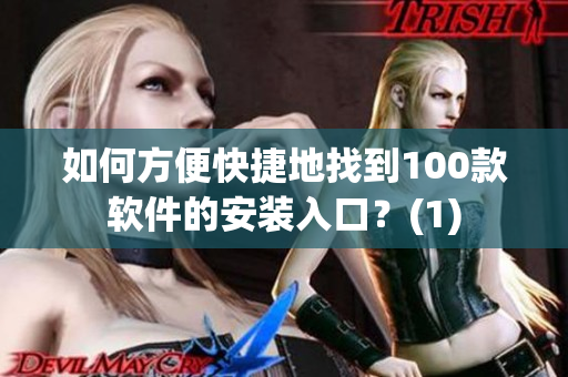 如何方便快捷地找到100款软件的安装入口？(1)