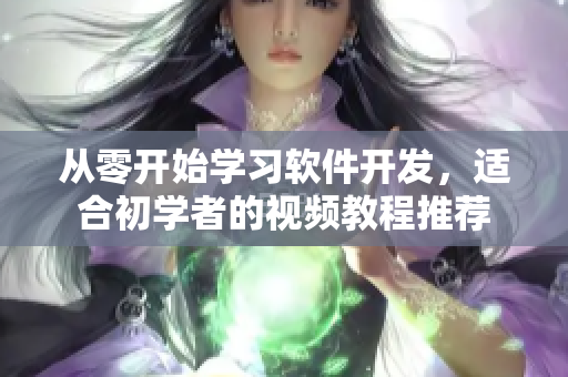 从零开始学习软件开发，适合初学者的视频教程推荐