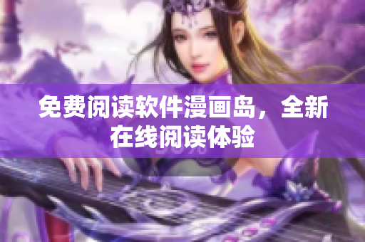 免费阅读软件漫画岛，全新在线阅读体验