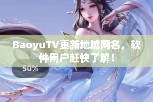 BaoyuTV更新地域网名，软件用户赶快了解！