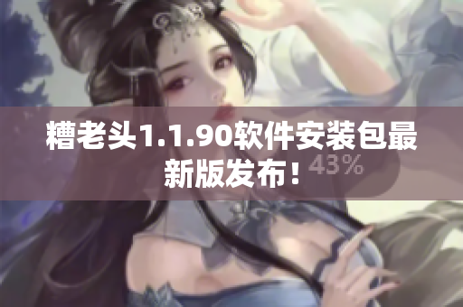 糟老头1.1.90软件安装包最新版发布！