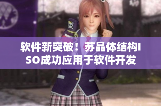 软件新突破！苏晶体结构ISO成功应用于软件开发