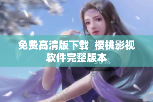 免费高清版下载  樱桃影视软件完整版本