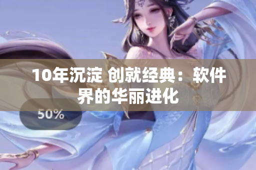 10年沉淀 创就经典：软件界的华丽进化