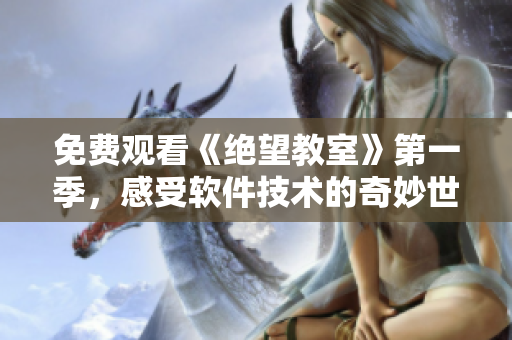 免费观看《绝望教室》第一季，感受软件技术的奇妙世界