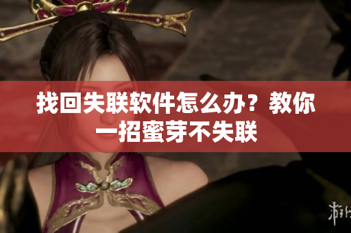 找回失联软件怎么办？教你一招蜜芽不失联