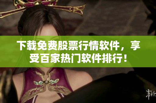 下载免费股票行情软件，享受百家热门软件排行！