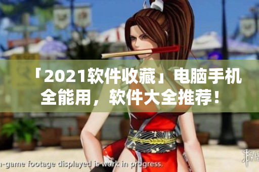 「2021软件收藏」电脑手机全能用，软件大全推荐！