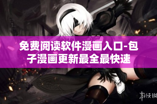免费阅读软件漫画入口-包子漫画更新最全最快速