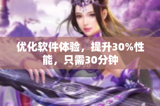 优化软件体验，提升30%性能，只需30分钟