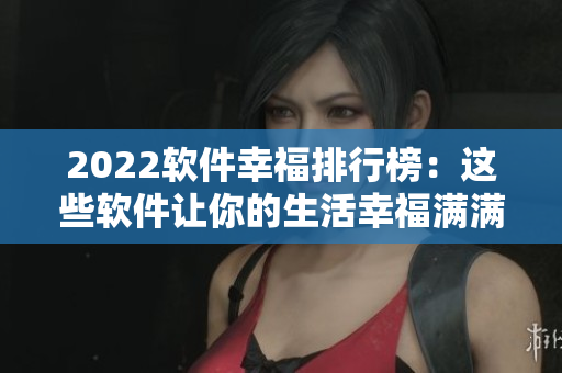 2022软件幸福排行榜：这些软件让你的生活幸福满满