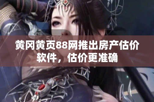 黄冈黄页88网推出房产估价软件，估价更准确
