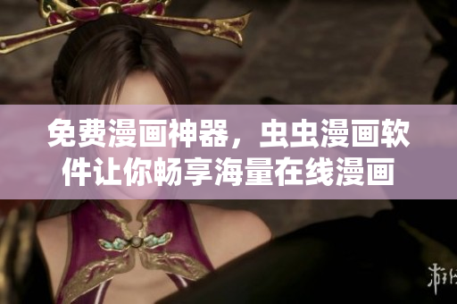 免费漫画神器，虫虫漫画软件让你畅享海量在线漫画
