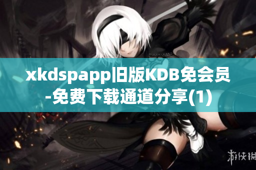 xkdspapp旧版KDB免会员-免费下载通道分享(1)