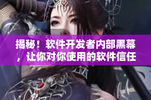 揭秘！软件开发者内部黑幕，让你对你使用的软件信任度大打折扣
