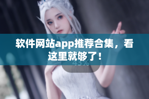 软件网站app推荐合集，看这里就够了！