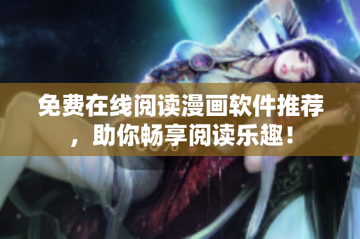 免费在线阅读漫画软件推荐，助你畅享阅读乐趣！