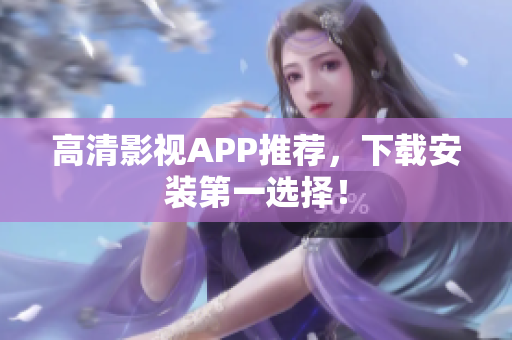 高清影视APP推荐，下载安装第一选择！