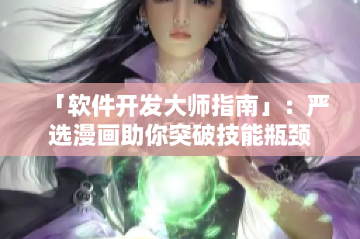 「软件开发大师指南」：严选漫画助你突破技能瓶颈