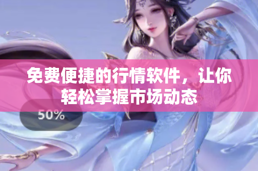 免费便捷的行情软件，让你轻松掌握市场动态
