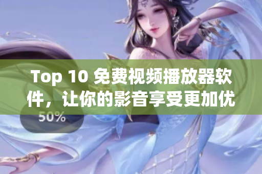Top 10 免费视频播放器软件，让你的影音享受更加优质