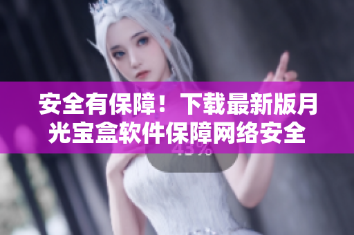 安全有保障！下载最新版月光宝盒软件保障网络安全