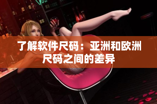 了解软件尺码：亚洲和欧洲尺码之间的差异