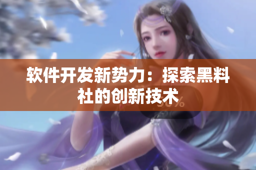 软件开发新势力：探索黑料社的创新技术