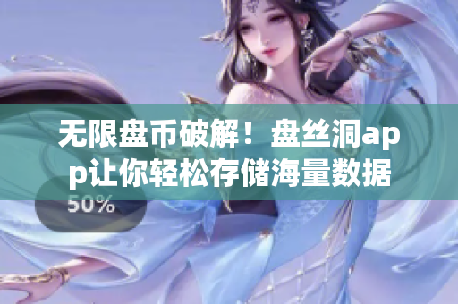 无限盘币破解！盘丝洞app让你轻松存储海量数据