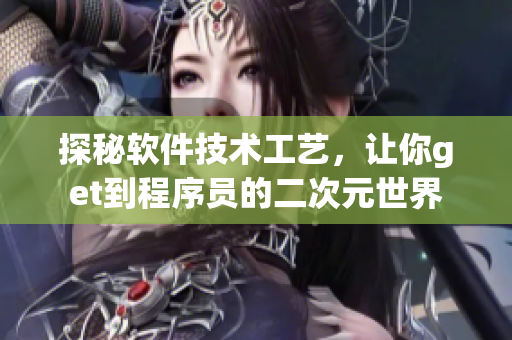 探秘软件技术工艺，让你get到程序员的二次元世界