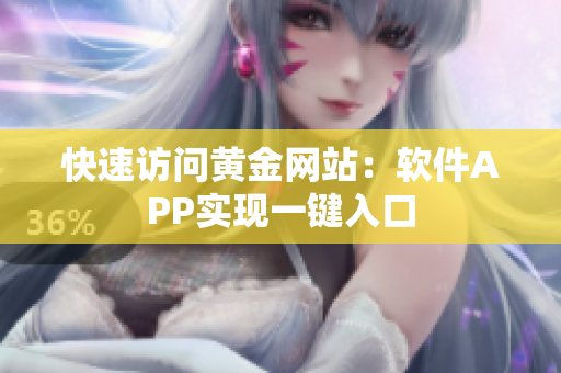 快速访问黄金网站：软件APP实现一键入口