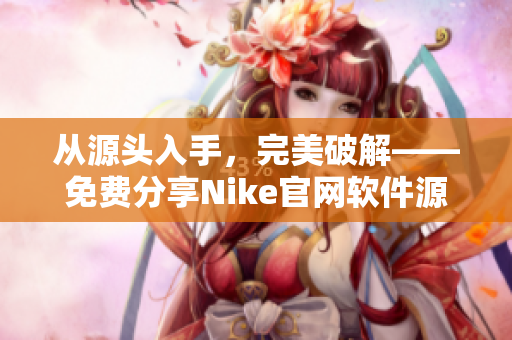 从源头入手，完美破解——免费分享Nike官网软件源码