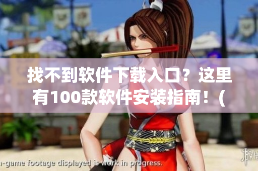 找不到软件下载入口？这里有100款软件安装指南！(1)