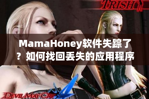 MamaHoney软件失踪了？如何找回丢失的应用程序