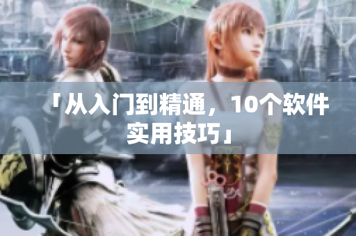 「从入门到精通，10个软件实用技巧」