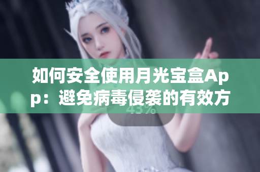 如何安全使用月光宝盒App：避免病毒侵袭的有效方法