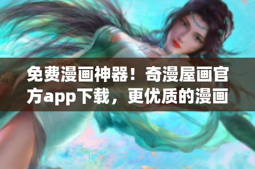 免费漫画神器！奇漫屋画官方app下载，更优质的漫画体验！