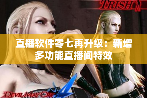 直播软件零七再升级：新增多功能直播间特效