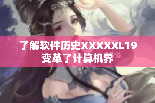了解软件历史XXXXXL19变革了计算机界