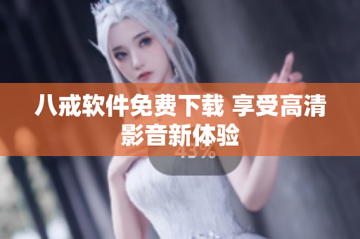 八戒软件免费下载 享受高清影音新体验
