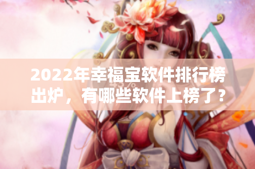 2022年幸福宝软件排行榜出炉，有哪些软件上榜了？
