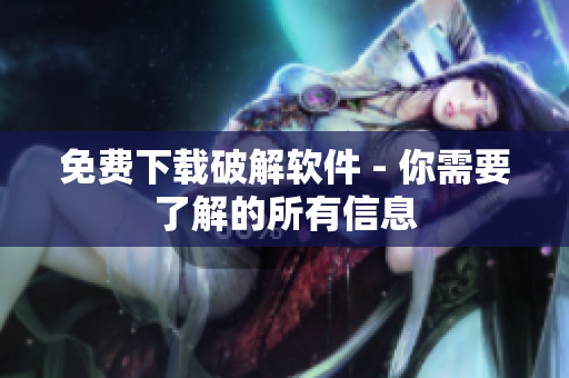 免费下载破解软件 - 你需要了解的所有信息