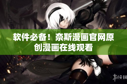 软件必备！奈斯漫画官网原创漫画在线观看